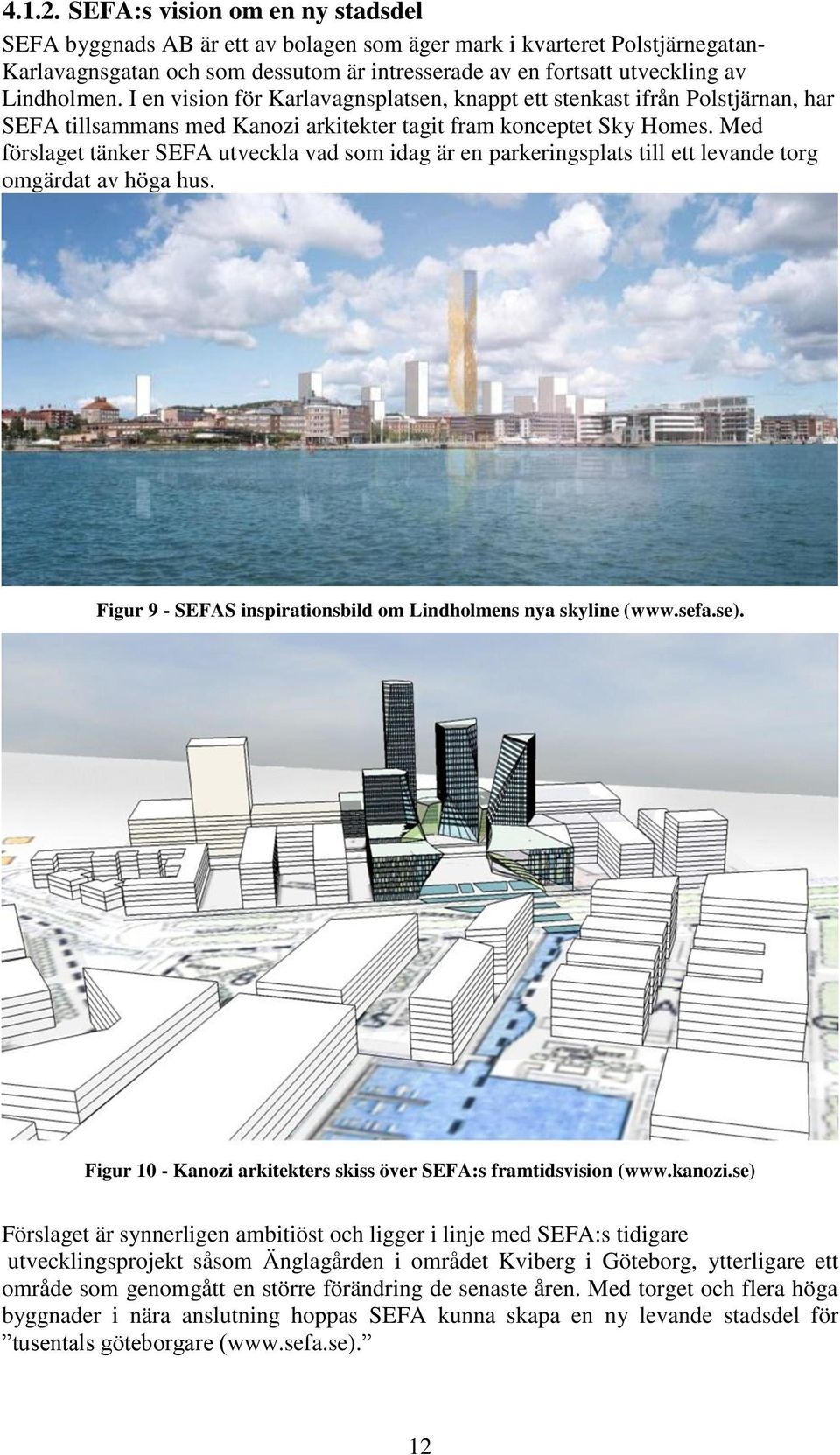 I en vision för Karlavagnsplatsen, knappt ett stenkast ifrån Polstjärnan, har SEFA tillsammans med Kanozi arkitekter tagit fram konceptet Sky Homes.