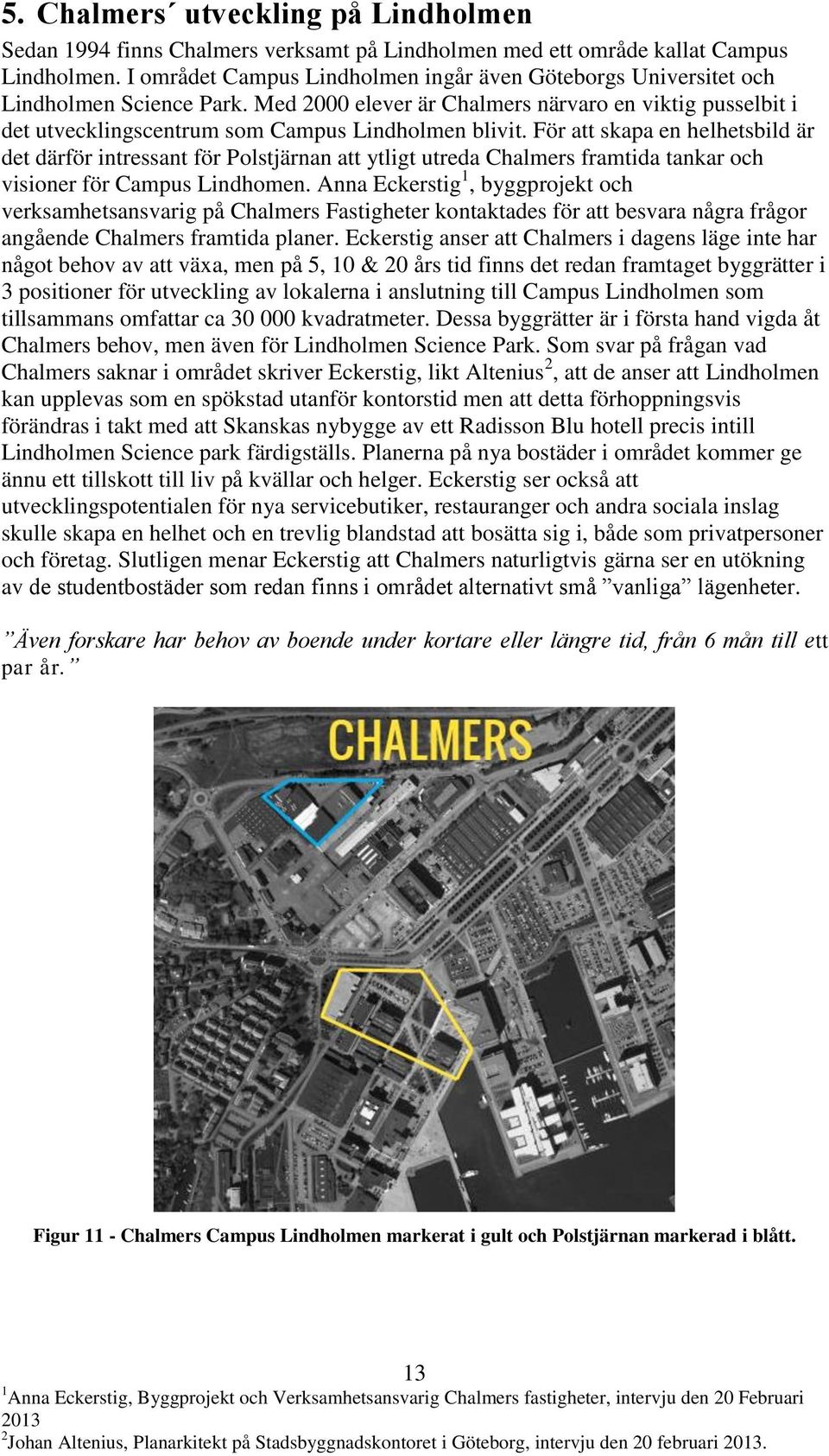 För att skapa en helhetsbild är det därför intressant för Polstjärnan att ytligt utreda Chalmers framtida tankar och visioner för Campus Lindhomen.