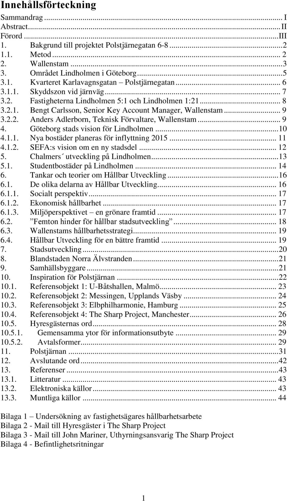 .. 9 4. Göteborg stads vision för Lindholmen... 10 4.1.1. Nya bostäder planeras för inflyttning 2015... 11 4.1.2. SEFA:s vision om en ny stadsdel... 12 5. Chalmers utveckling på Lindholmen... 13 5.1. Studentbostäder på Lindholmen.