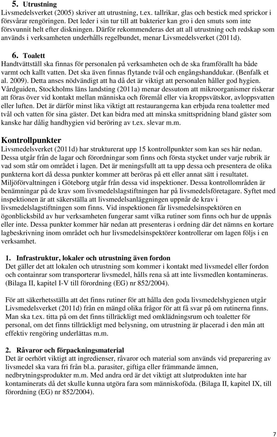 Därför rekommenderas det att all utrustning och redskap som används i verksamheten underhålls regelbundet, menar Livsmedelsverket (2011d). 6.