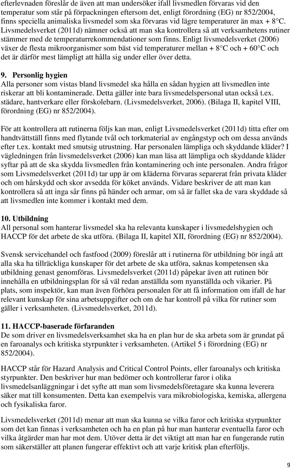 Livsmedelsverket (2011d) nämner också att man ska kontrollera så att verksamhetens rutiner stämmer med de temperaturrekommendationer som finns.