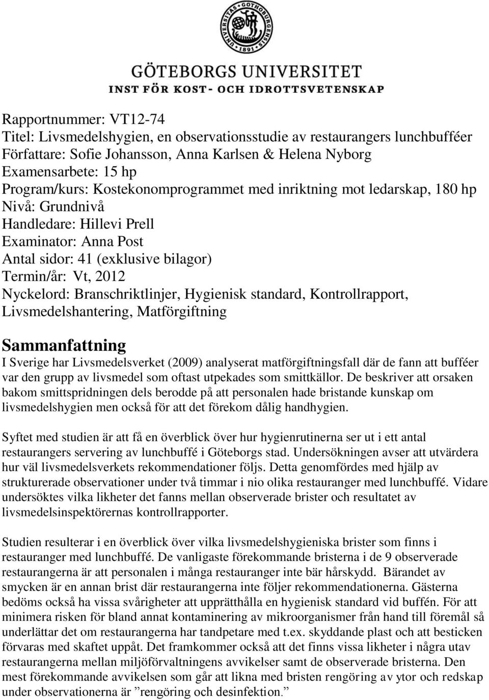 Branschriktlinjer, Hygienisk standard, Kontrollrapport, Livsmedelshantering, Matförgiftning Sammanfattning I Sverige har Livsmedelsverket (2009) analyserat matförgiftningsfall där de fann att bufféer