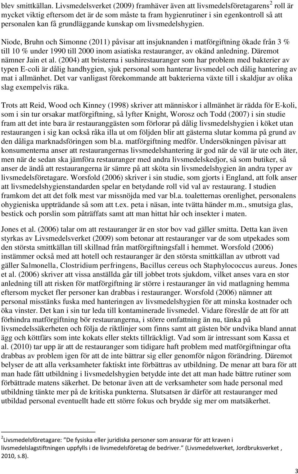 kunskap om livsmedelshygien. Niode, Bruhn och Simonne (2011) påvisar att insjuknanden i matförgiftning ökade från 3 % till 10 % under 1990 till 2000 inom asiatiska restauranger, av okänd anledning.