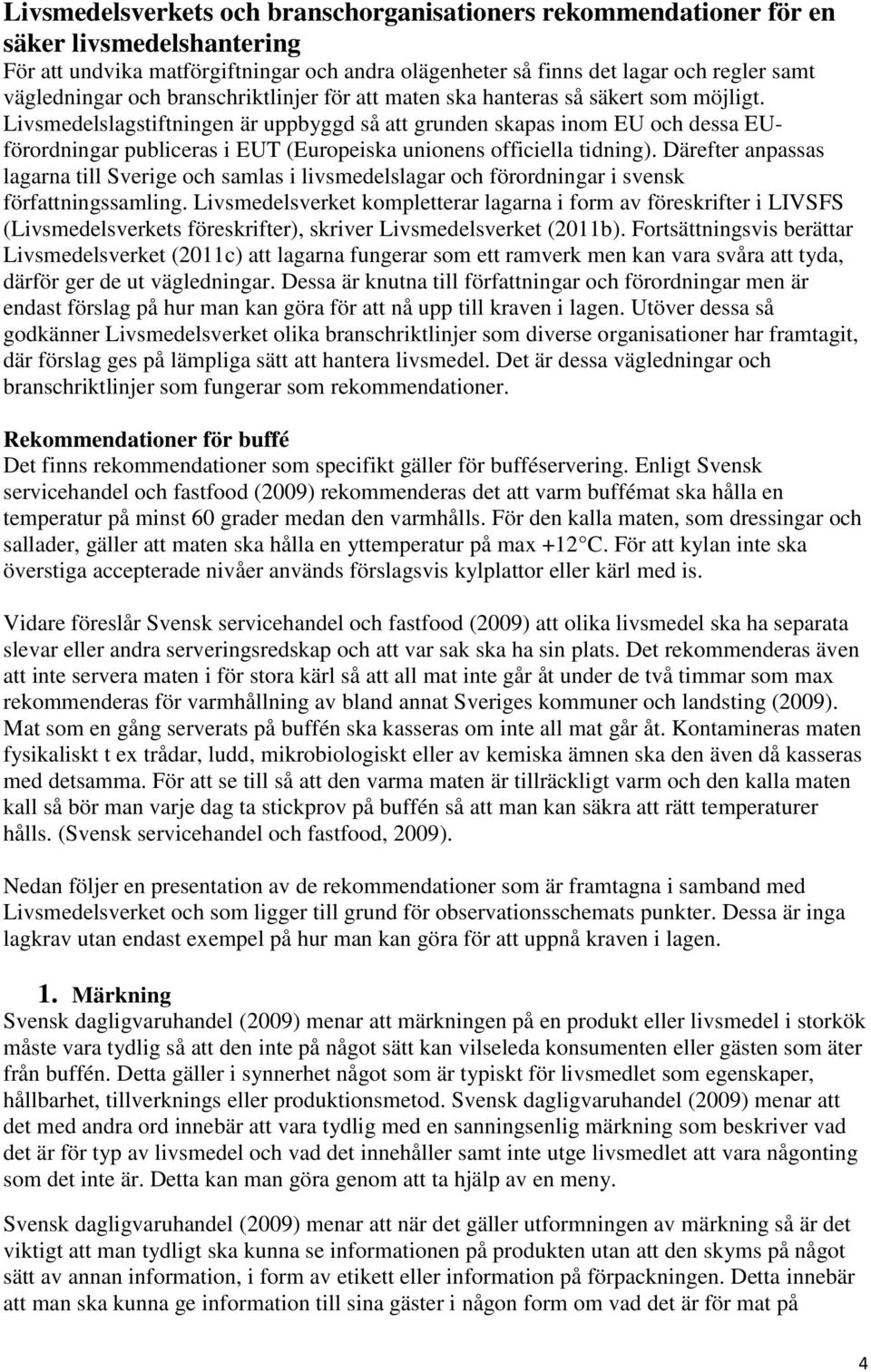 Livsmedelslagstiftningen är uppbyggd så att grunden skapas inom EU och dessa EUförordningar publiceras i EUT (Europeiska unionens officiella tidning).