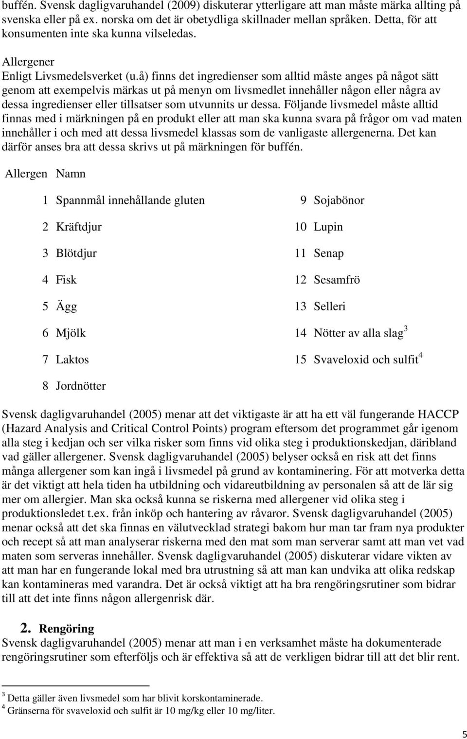 å) finns det ingredienser som alltid måste anges på något sätt genom att exempelvis märkas ut på menyn om livsmedlet innehåller någon eller några av dessa ingredienser eller tillsatser som utvunnits