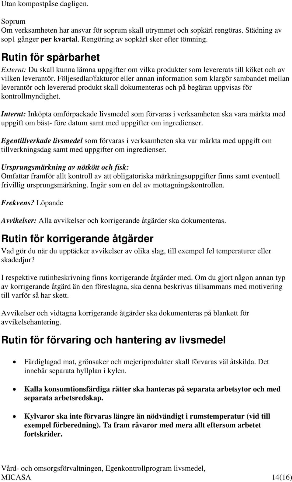 Följesedlar/fakturor eller annan information som klargör sambandet mellan leverantör och levererad produkt skall dokumenteras och på begäran uppvisas för kontrollmyndighet.