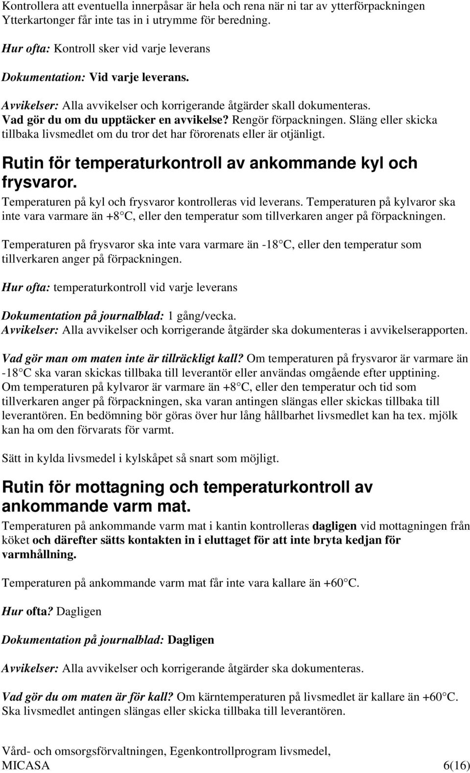 Rengör förpackningen. Släng eller skicka tillbaka livsmedlet om du tror det har förorenats eller är otjänligt. Rutin för temperaturkontroll av ankommande kyl och frysvaror.