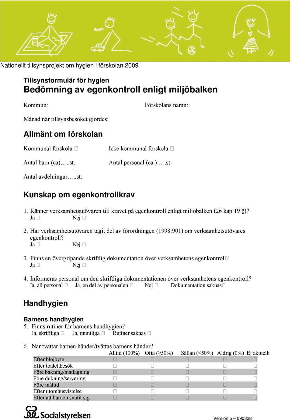 Känner verksamhetsutövaren till kravet på egenkontroll enligt miljöbalken (26 kap 19 )? 2. Har verksamhetsutövaren tagit del av förordningen (1998:901) om verksamhetsutövares egenkontroll? 3.