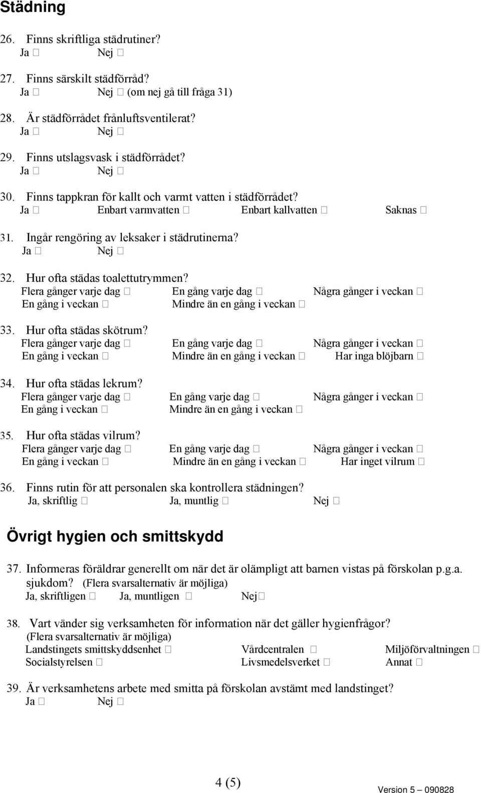 En gång i veckan Mindre än en gång i veckan 33. Hur ofta städas skötrum? En gång i veckan Mindre än en gång i veckan Har inga blöjbarn 34. Hur ofta städas lekrum?