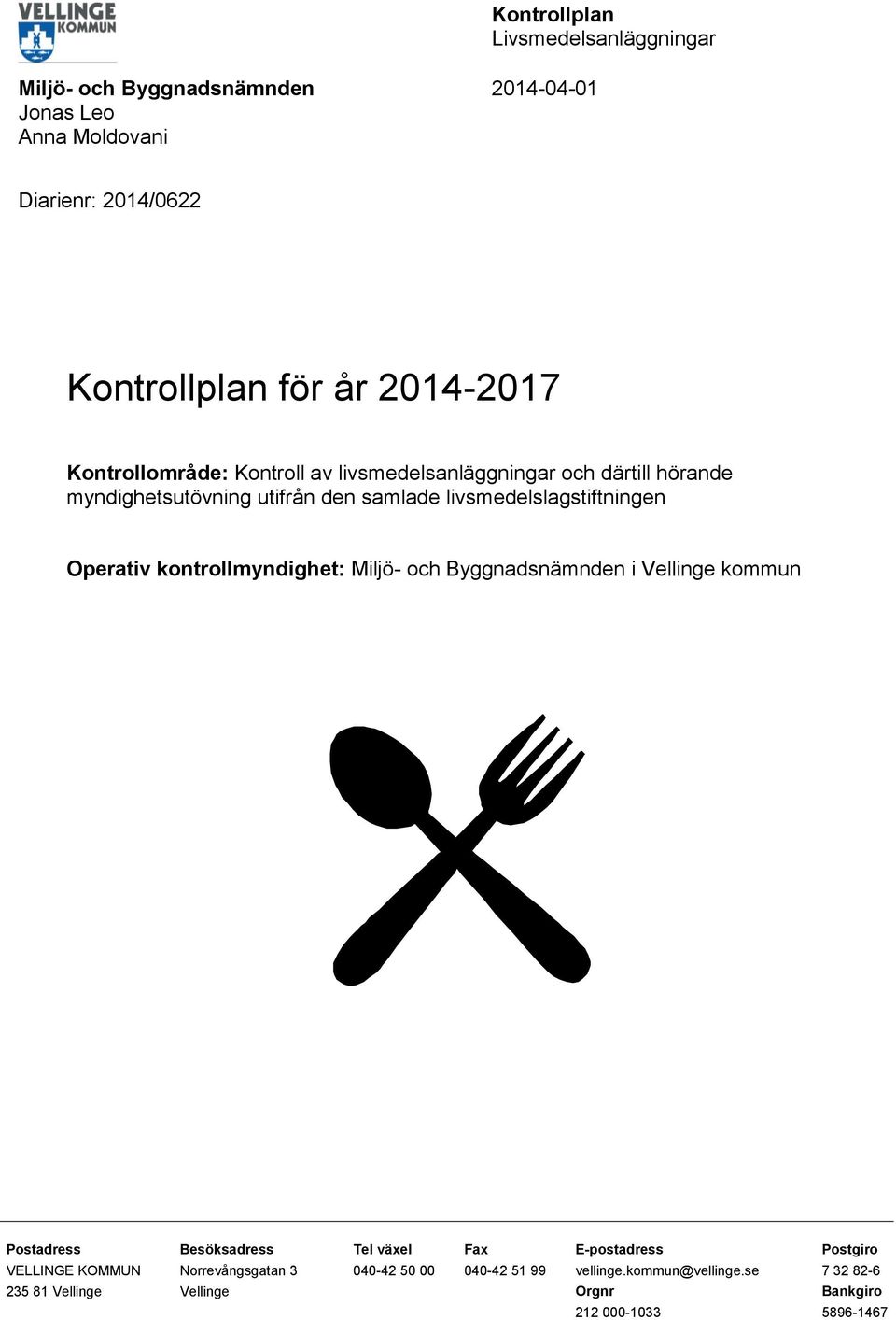 kontrollmyndighet: i Vellinge kommun Postadress Besöksadress Tel växel Fax E-postadress Postgiro VELLINGE KOMMUN