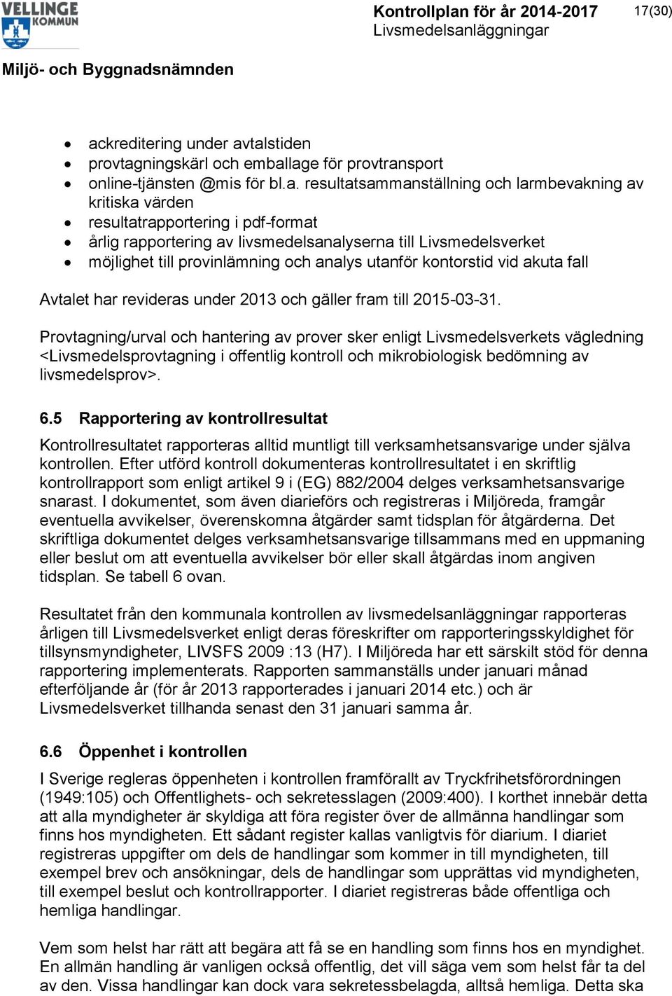 talstiden provtagningskärl och emballage för provtransport online-tjänsten @mis för bl.a. resultatsammanställning och larmbevakning av kritiska värden resultatrapportering i pdf-format årlig