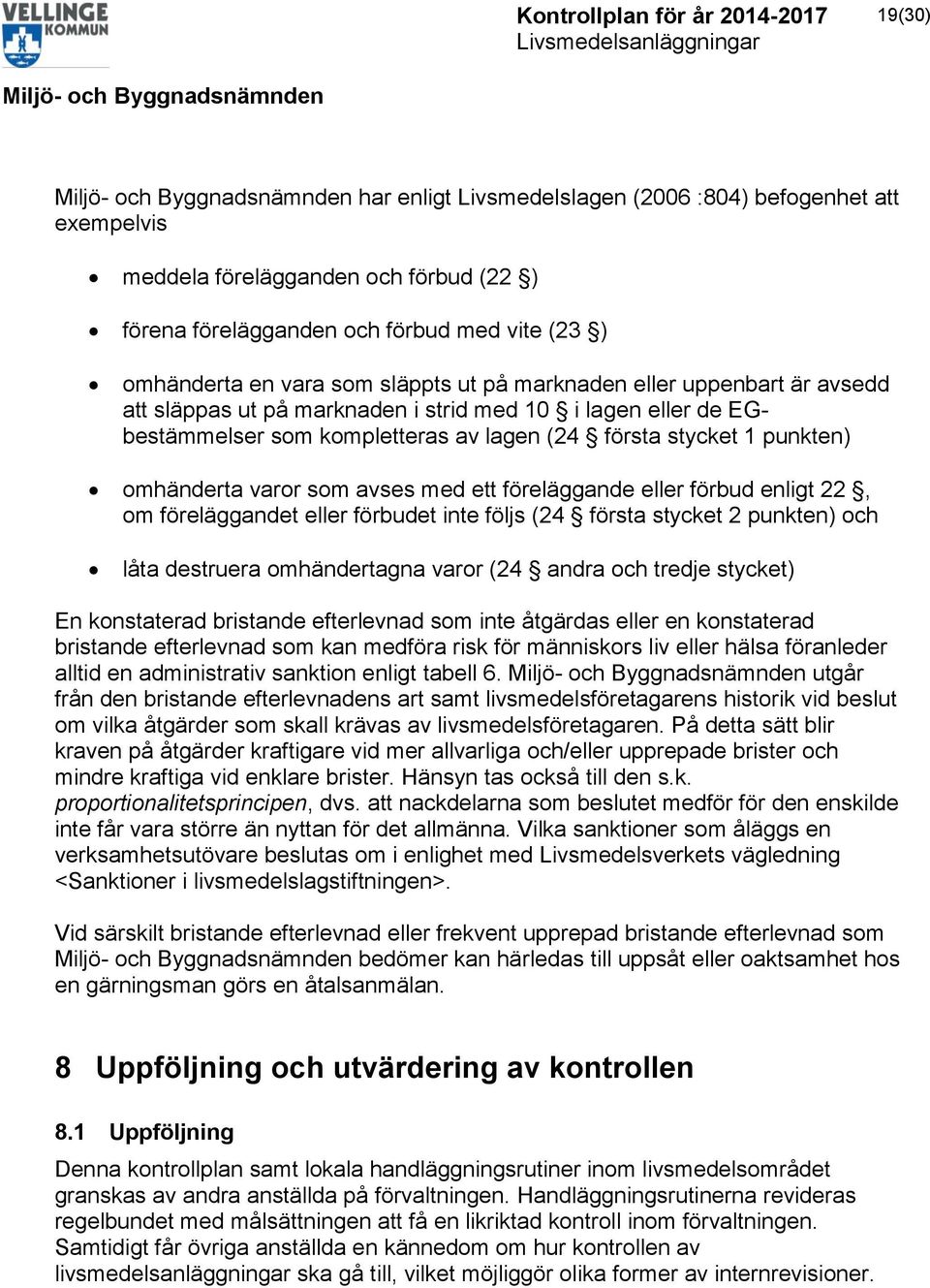 ett föreläggande eller förbud enligt 22, om föreläggandet eller förbudet inte följs (24 första stycket 2 punkten) och låta destruera omhändertagna varor (24 andra och tredje stycket) En konstaterad