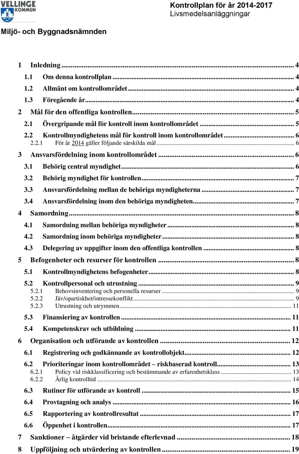 .. 6 3 Ansvarsfördelning inom kontrollområdet... 6 3.1 Behörig central myndighet... 6 3.2 Behörig myndighet för kontrollen... 7 3.3 Ansvarsfördelning mellan de behöriga myndigheterna... 7 3.4 Ansvarsfördelning inom den behöriga myndigheten.