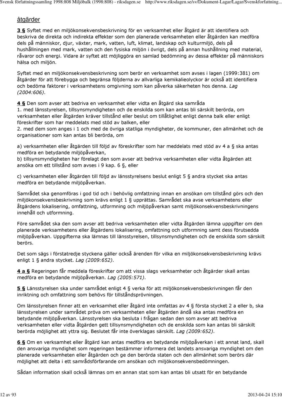 dels på annan hushållning med material, råvaror och energi. Vidare är syftet att möjliggöra en samlad bedömning av dessa effekter på människors hälsa och miljön.