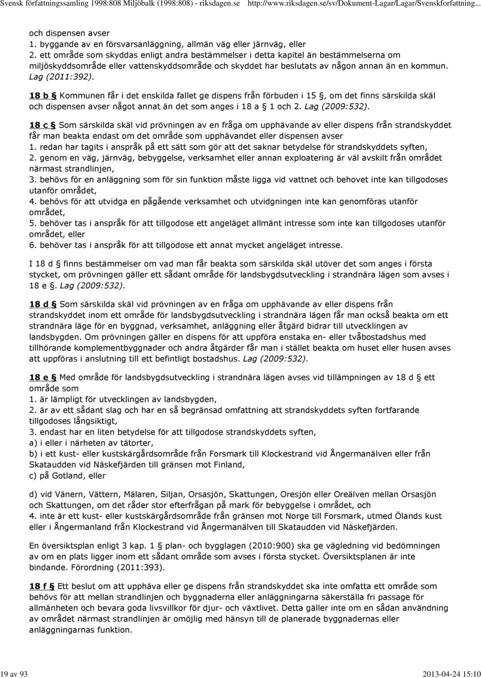 18 b Kommunen får i det enskilda fallet ge dispens från förbuden i 15, om det finns särskilda skäl och dispensen avser något annat än det som anges i 18 a 1 och 2. Lag (2009:532).