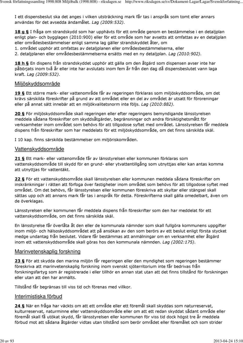 detaljplan eller områdesbestämmelser enligt samma lag gäller strandskyddet åter, om 1. området upphör att omfattas av detaljplanen eller områdesbestämmelserna, eller 2.