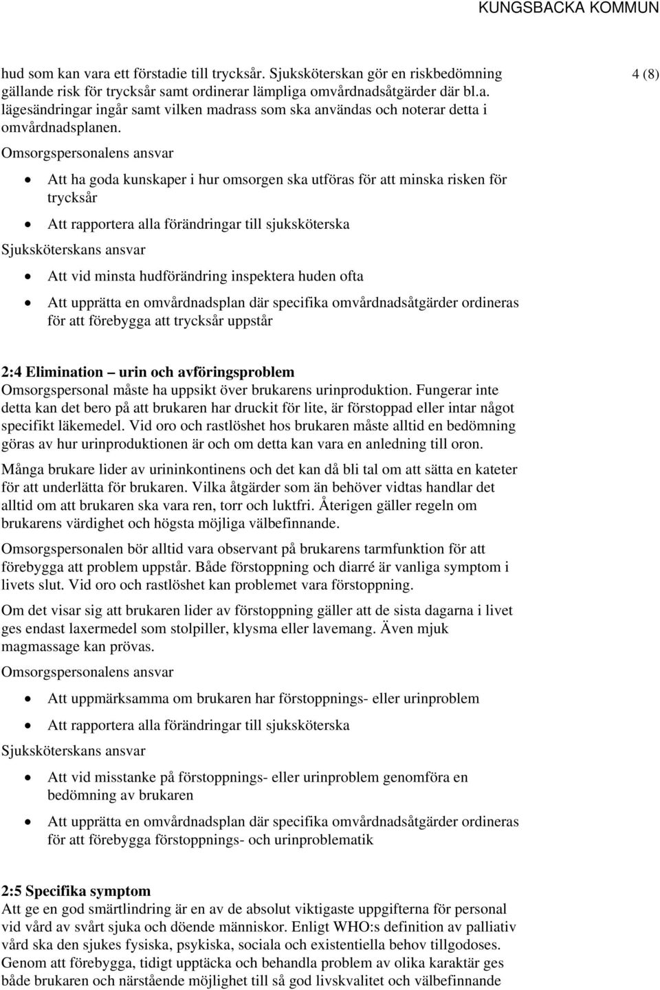 en omvårdnadsplan där specifika omvårdnadsåtgärder ordineras för att förebygga att trycksår uppstår 4 (8) 2:4 Elimination urin och avföringsproblem Omsorgspersonal måste ha uppsikt över brukarens