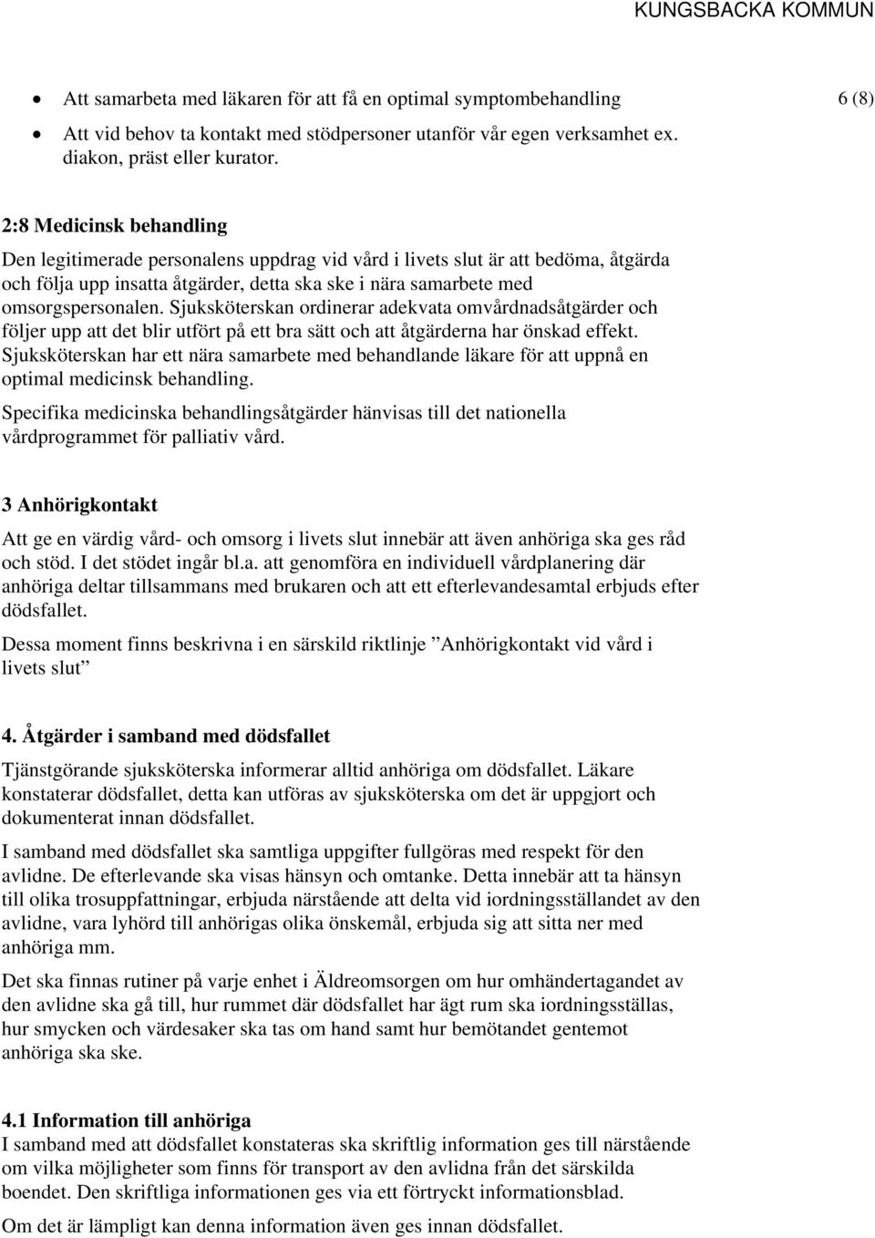 Sjuksköterskan ordinerar adekvata omvårdnadsåtgärder och följer upp att det blir utfört på ett bra sätt och att åtgärderna har önskad effekt.