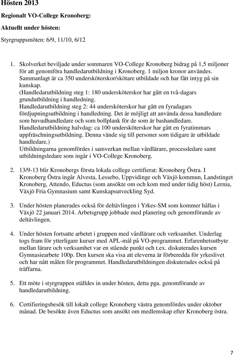 Sammanlagt är ca 350 undersköterskor/skötare utbildade och har fått intyg på sin kunskap. (Handledarutbildning steg 1: 180 undersköterskor har gått en två-dagars grundutbildning i handledning.