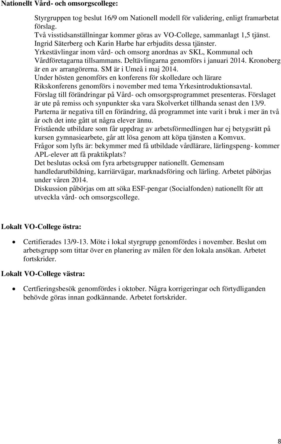 Yrkestävlingar inom vård- och omsorg anordnas av SKL, Kommunal och Vårdföretagarna tillsammans. Deltävlingarna genomförs i januari 2014. Kronoberg är en av arrangörerna. SM är i Umeå i maj 2014.