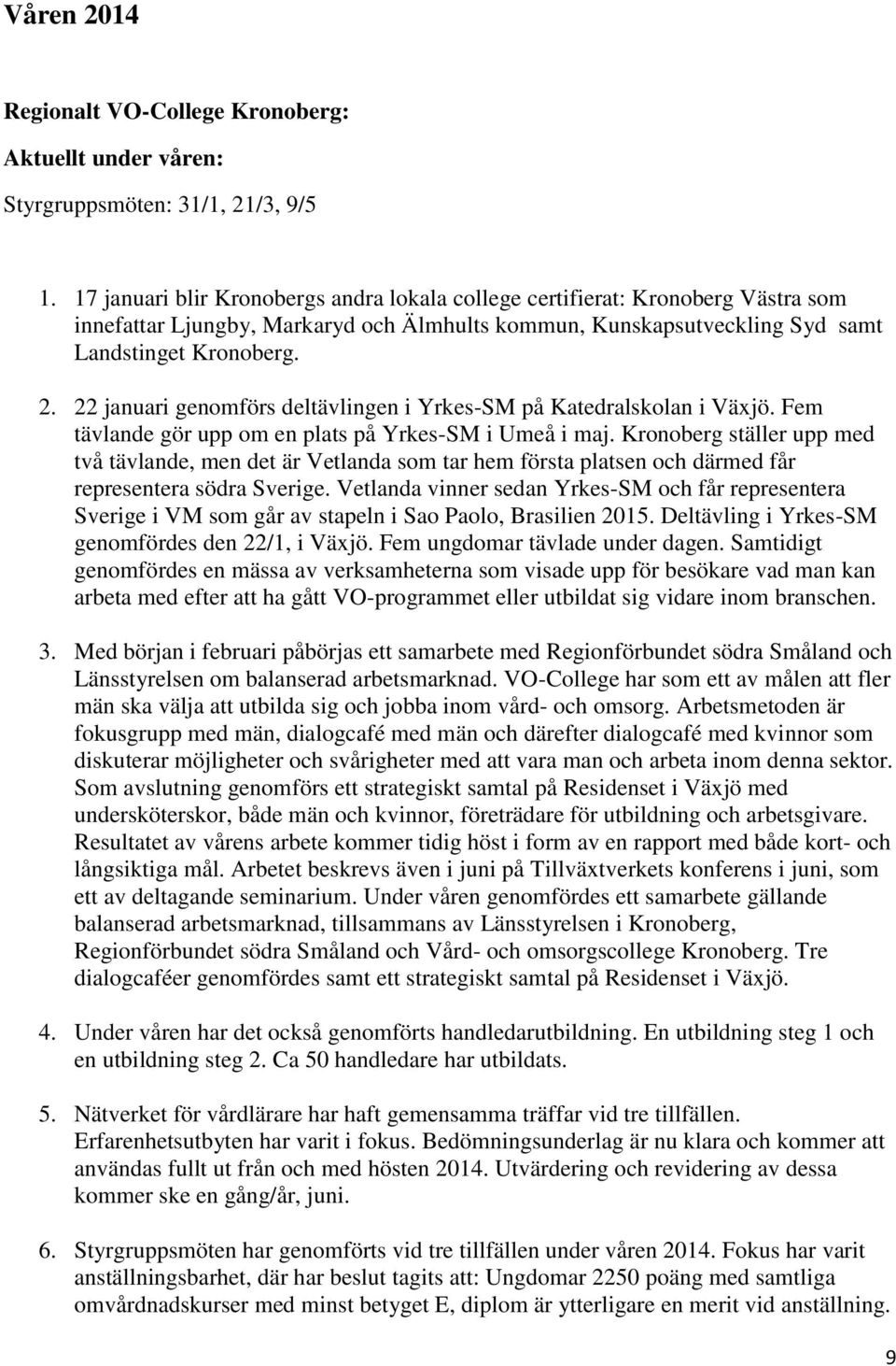 22 januari genomförs deltävlingen i Yrkes-SM på Katedralskolan i Växjö. Fem tävlande gör upp om en plats på Yrkes-SM i Umeå i maj.