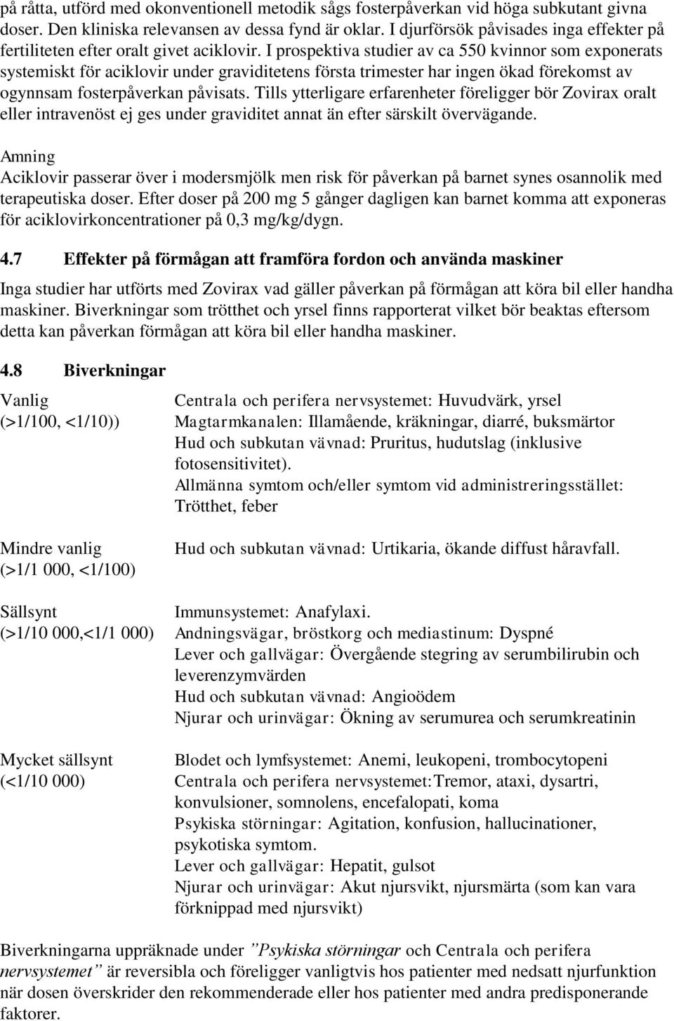 I prospektiva studier av ca 550 kvinnor som exponerats systemiskt för aciklovir under graviditetens första trimester har ingen ökad förekomst av ogynnsam fosterpåverkan påvisats.