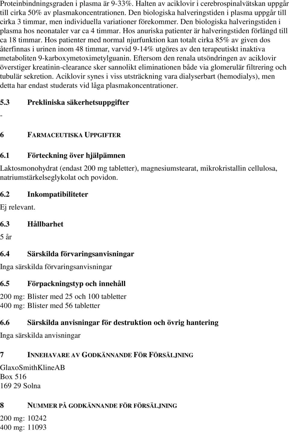 Hos anuriska patienter är halveringstiden förlängd till ca 18 timmar.