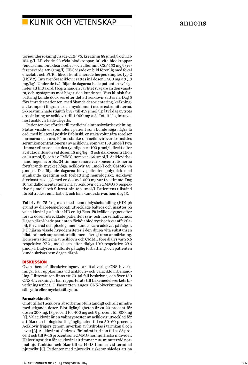 EEG visade en bild förenlig med fokal encefalit och PCR i likvor konfirmerade herpes simplex typ 2 (HSV 2). Intravenöst aciklovir sattes in i dosen 1 5 mg 3 (13 mg/kg).