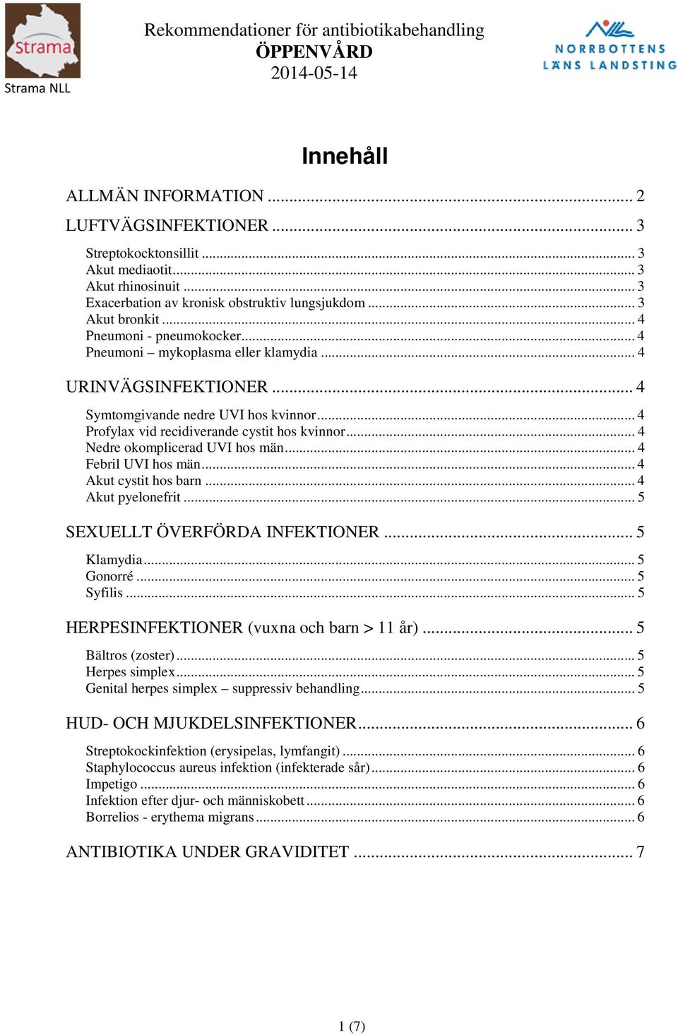 .. 4 Symtomgivande nedre UVI hos kvinnor... 4 Profylax vid recidiverande cystit hos kvinnor... 4 Nedre okomplicerad UVI hos män... 4 Febril UVI hos män... 4 Akut cystit hos barn... 4 Akut pyelonefrit.