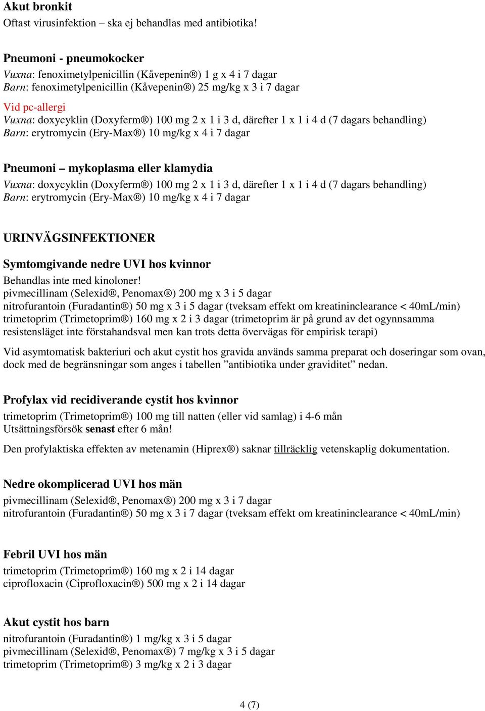 Pneumoni mykoplasma eller klamydia Barn: erytromycin (Ery-Max ) 10 mg/kg x 4 i 7 dagar URINVÄGSINFEKTIONER Symtomgivande nedre UVI hos kvinnor Behandlas inte med kinoloner!