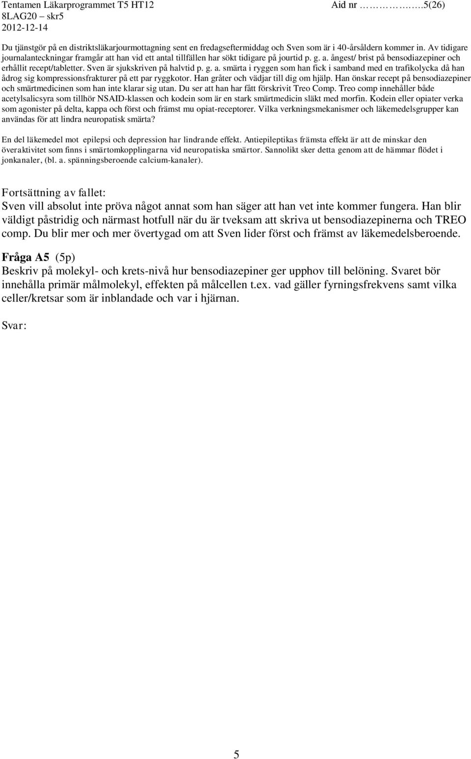 Sven är sjukskriven på halvtid p. g. a. smärta i ryggen som han fick i samband med en trafikolycka då han ådrog sig kompressionsfrakturer på ett par ryggkotor. Han gråter och vädjar till dig om hjälp.