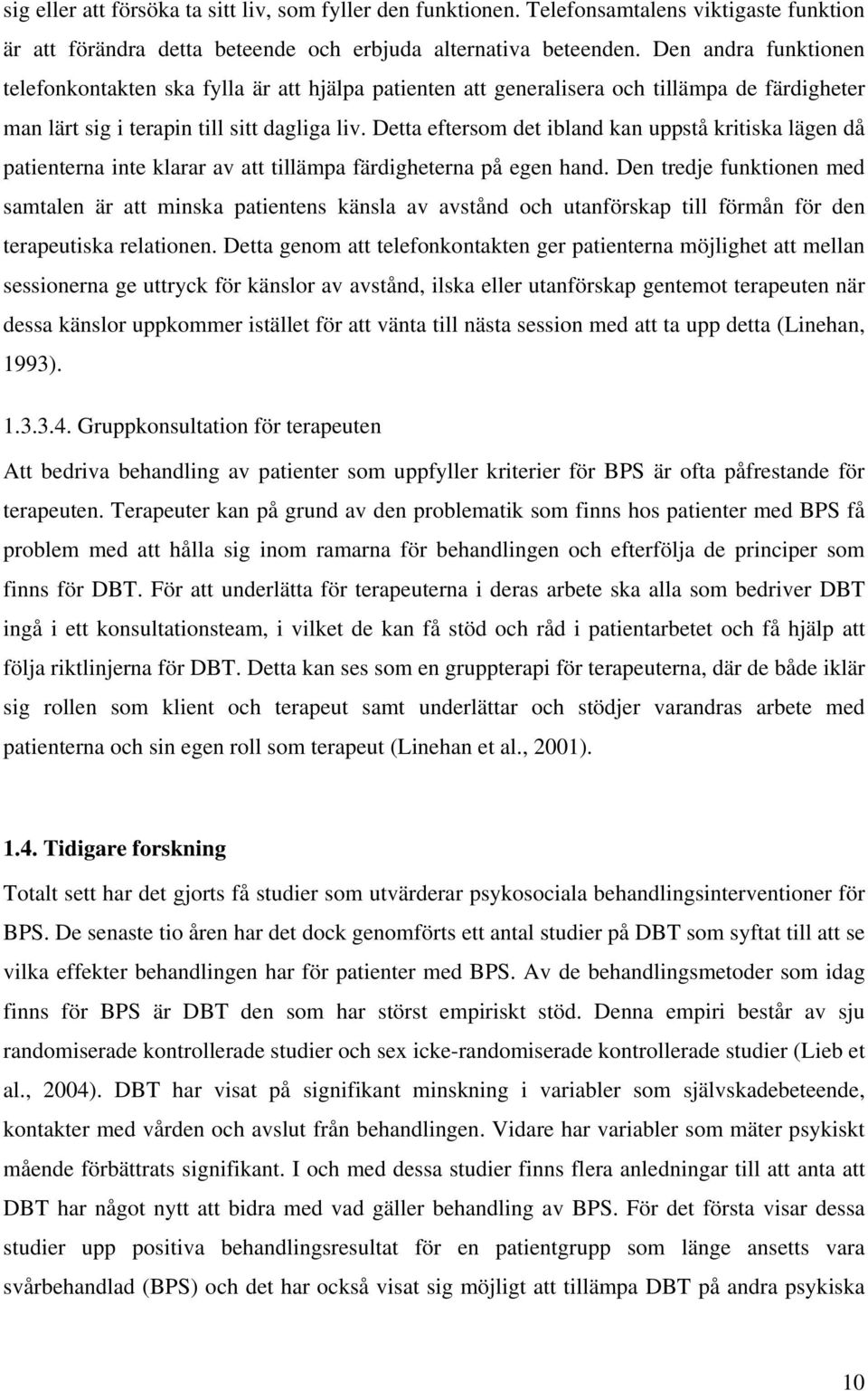 Detta eftersom det ibland kan uppstå kritiska lägen då patienterna inte klarar av att tillämpa färdigheterna på egen hand.