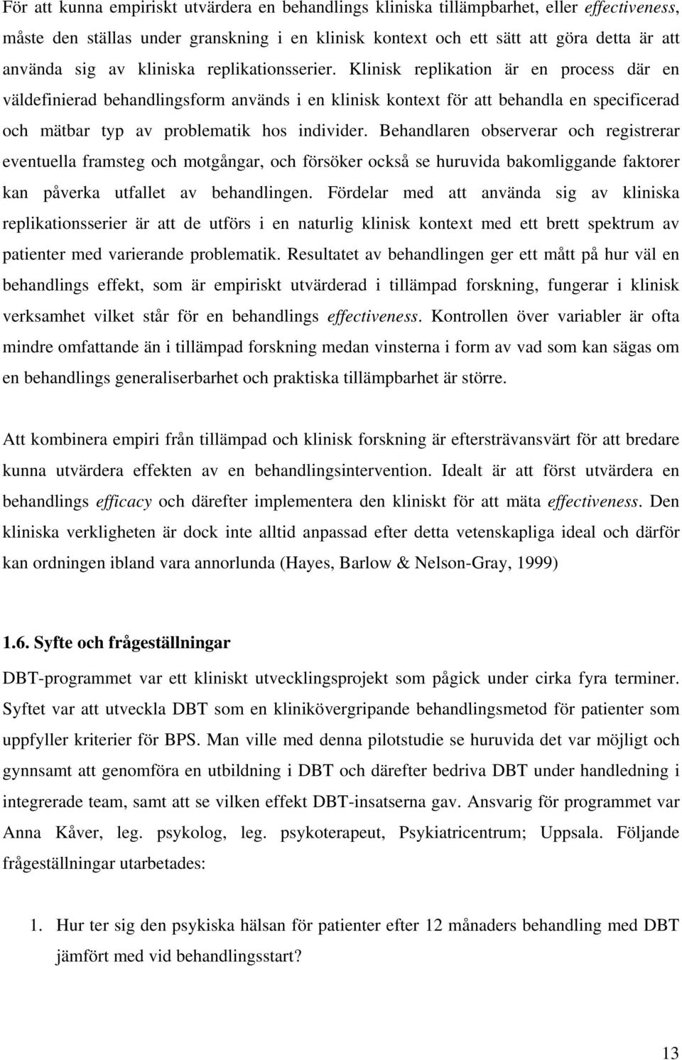 Klinisk replikation är en process där en väldefinierad behandlingsform används i en klinisk kontext för att behandla en specificerad och mätbar typ av problematik hos individer.