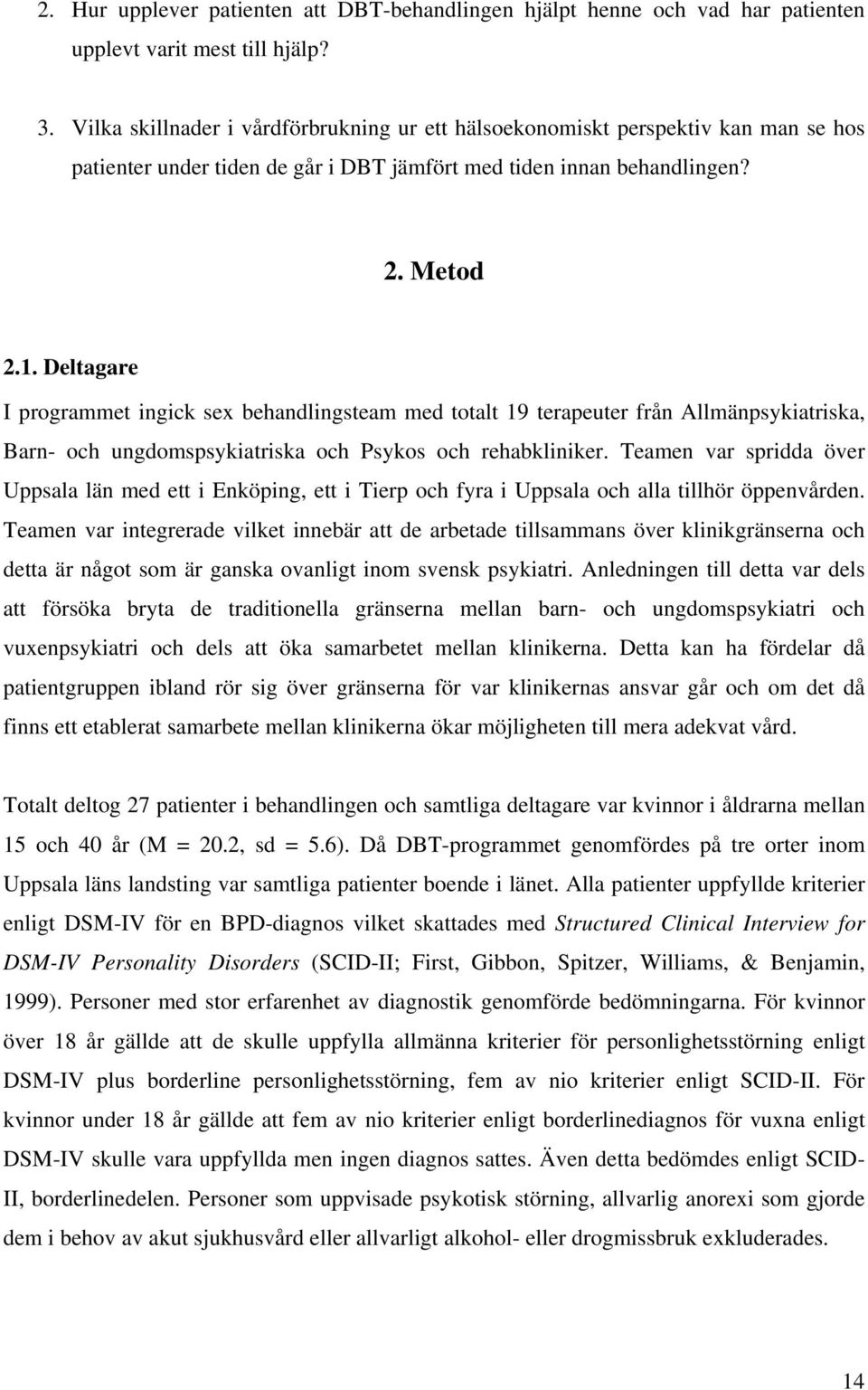 Deltagare I programmet ingick sex behandlingsteam med totalt 19 terapeuter från Allmänpsykiatriska, Barn- och ungdomspsykiatriska och Psykos och rehabkliniker.