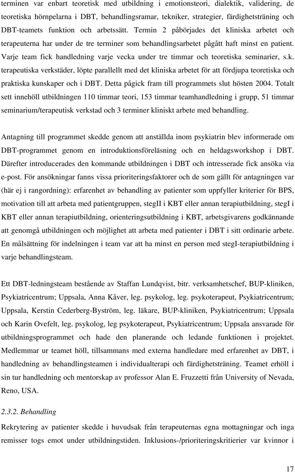 Varje team fick handledning varje vecka under tre timmar och teoretiska seminarier, s.k. terapeutiska verkstäder, löpte parallellt med det kliniska arbetet för att fördjupa teoretiska och praktiska kunskaper och i DBT.