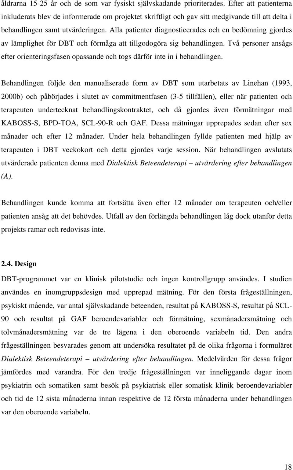 Alla patienter diagnosticerades och en bedömning gjordes av lämplighet för DBT och förmåga att tillgodogöra sig behandlingen.