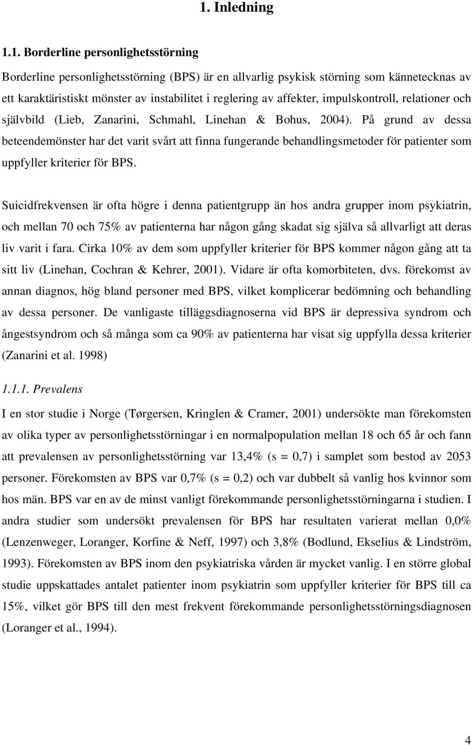 På grund av dessa beteendemönster har det varit svårt att finna fungerande behandlingsmetoder för patienter som uppfyller kriterier för BPS.