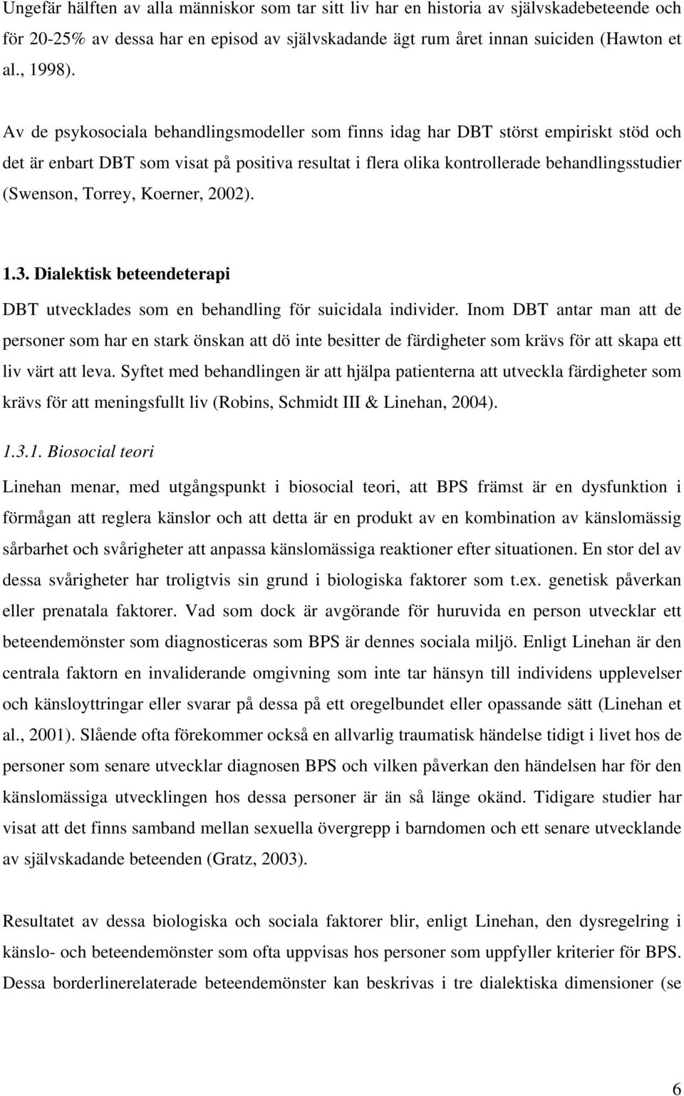 Torrey, Koerner, 2002). 1.3. Dialektisk beteendeterapi DBT utvecklades som en behandling för suicidala individer.