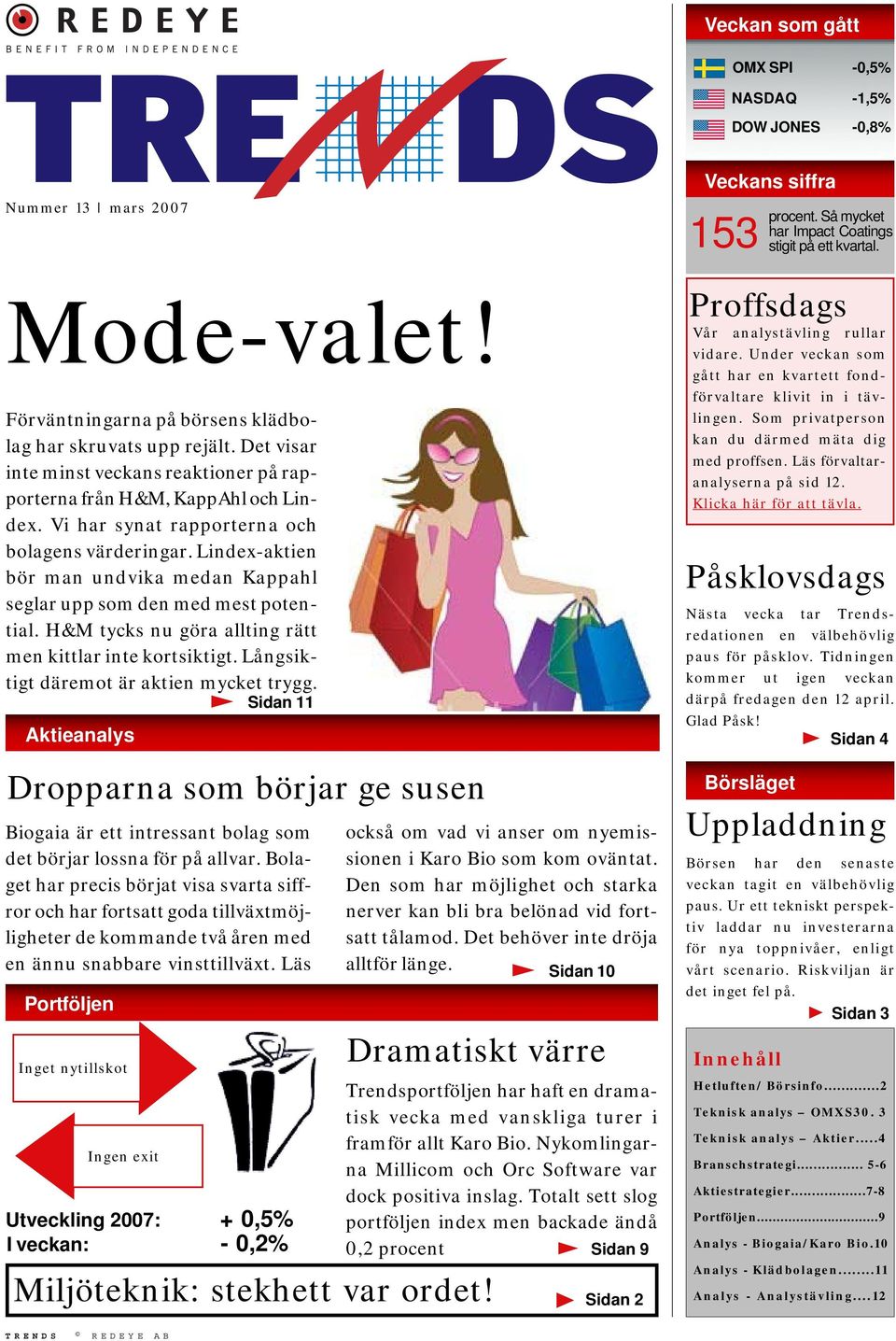 Lindex-aktien bör man undvika medan Kappahl seglar upp som den med mest potential. H&M tycks nu göra allting rätt men kittlar inte kortsiktigt. Långsiktigt däremot är aktien mycket trygg.