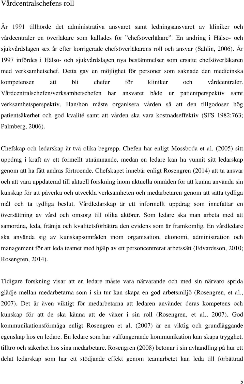 År 1997 infördes i Hälso- och sjukvårdslagen nya bestämmelser som ersatte chefsöverläkaren med verksamhetschef.