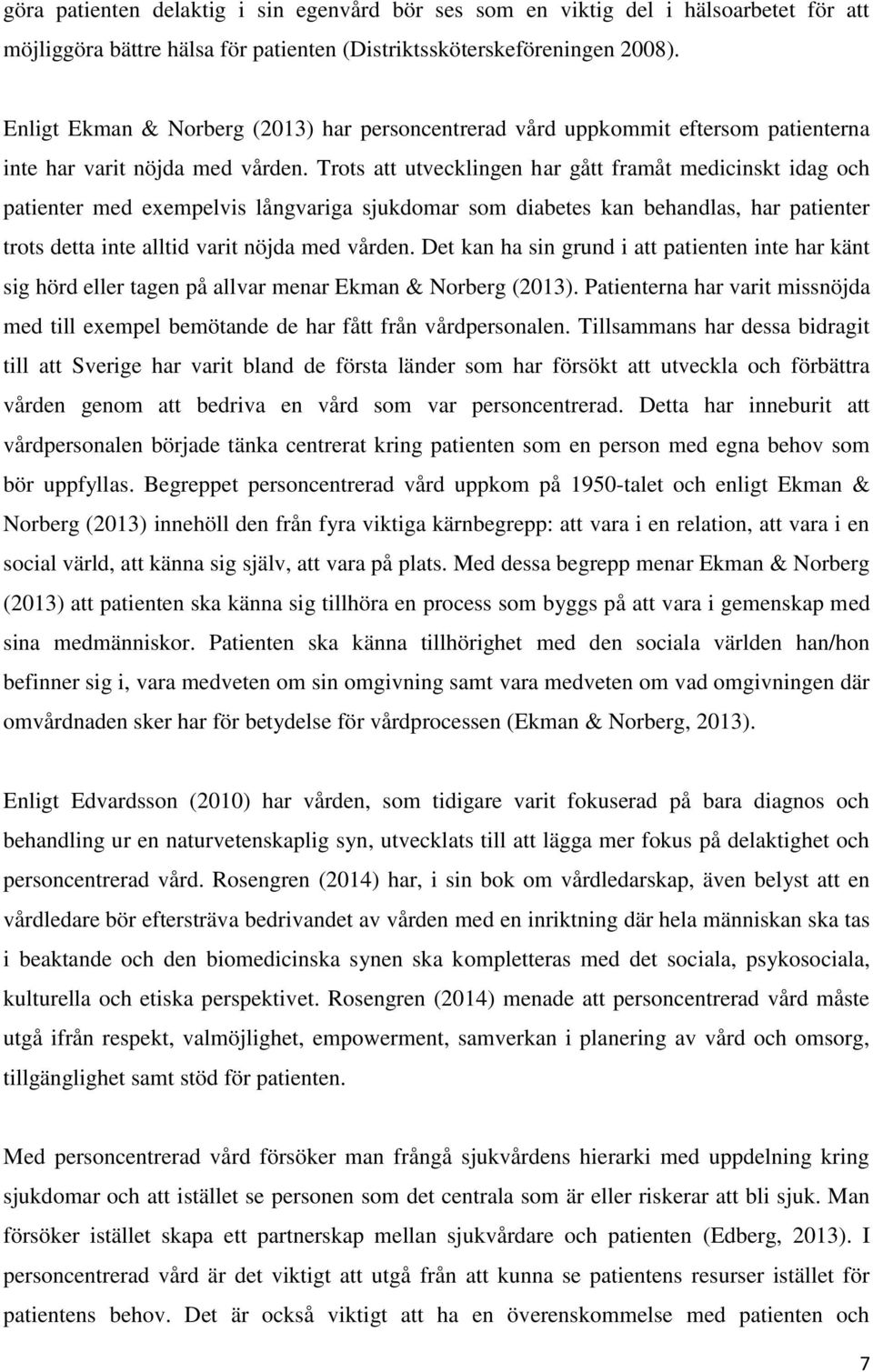 Trots att utvecklingen har gått framåt medicinskt idag och patienter med exempelvis långvariga sjukdomar som diabetes kan behandlas, har patienter trots detta inte alltid varit nöjda med vården.
