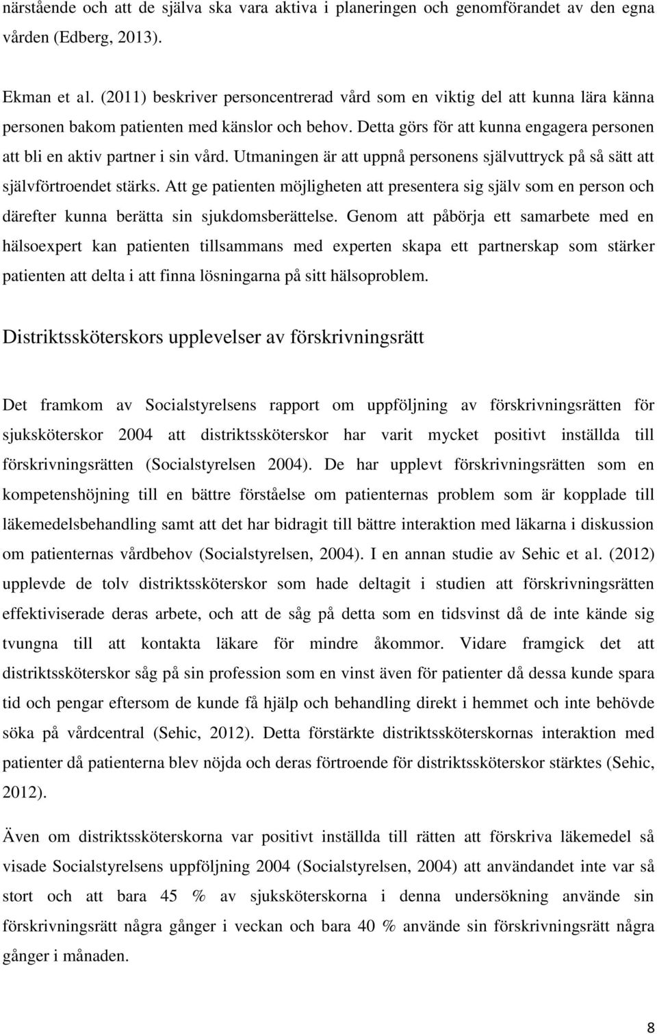 Detta görs för att kunna engagera personen att bli en aktiv partner i sin vård. Utmaningen är att uppnå personens självuttryck på så sätt att självförtroendet stärks.