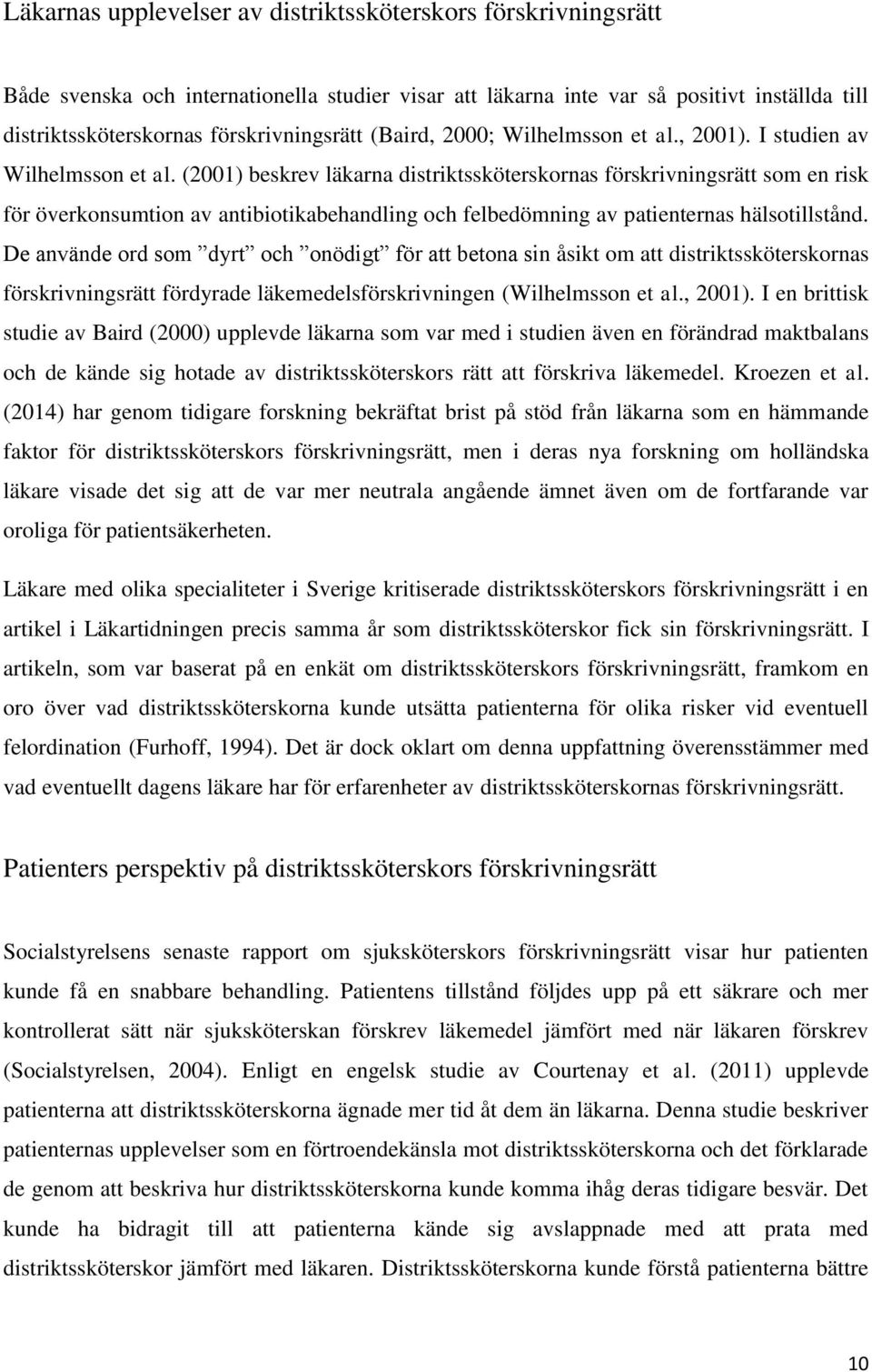 (2001) beskrev läkarna distriktssköterskornas förskrivningsrätt som en risk för överkonsumtion av antibiotikabehandling och felbedömning av patienternas hälsotillstånd.