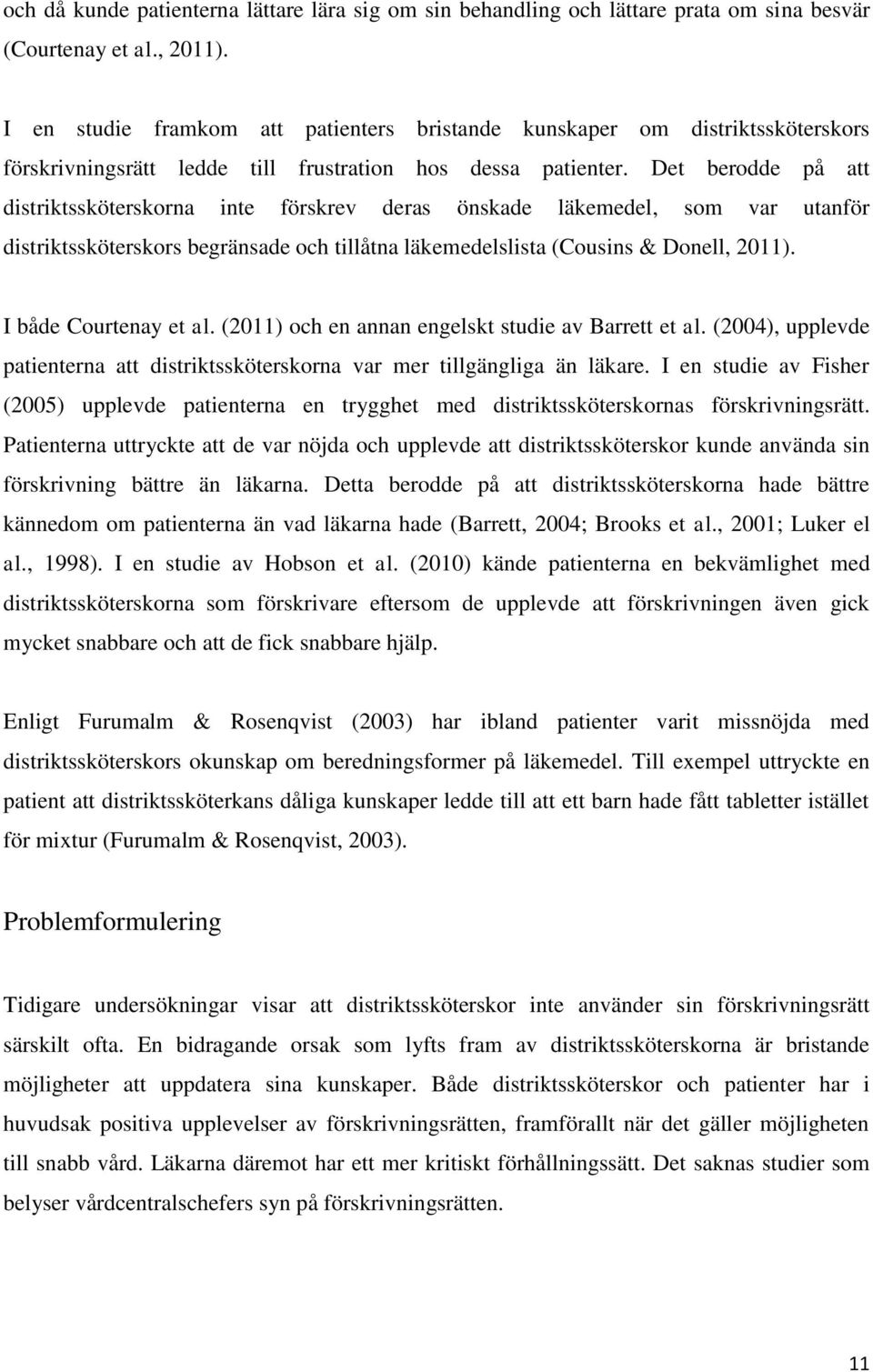 Det berodde på att distriktssköterskorna inte förskrev deras önskade läkemedel, som var utanför distriktssköterskors begränsade och tillåtna läkemedelslista (Cousins & Donell, 2011).