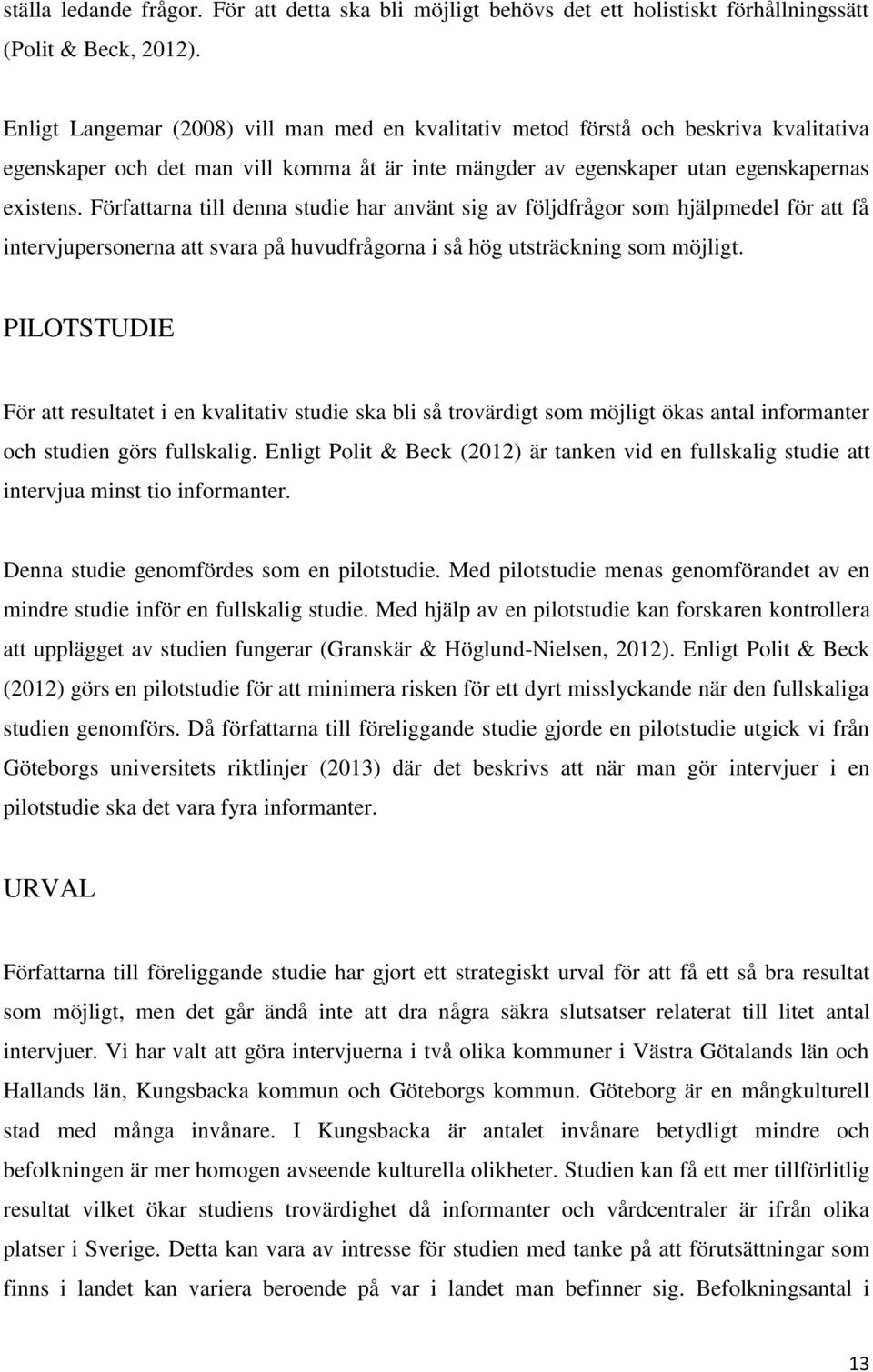 Författarna till denna studie har använt sig av följdfrågor som hjälpmedel för att få intervjupersonerna att svara på huvudfrågorna i så hög utsträckning som möjligt.