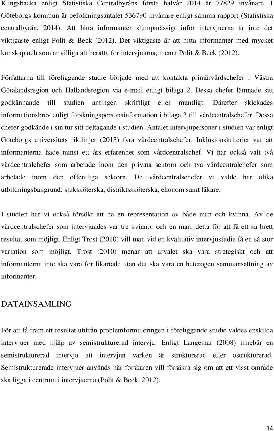 Det viktigaste är att hitta informanter med mycket kunskap och som är villiga att berätta för intervjuarna, menar Polit & Beck (2012).