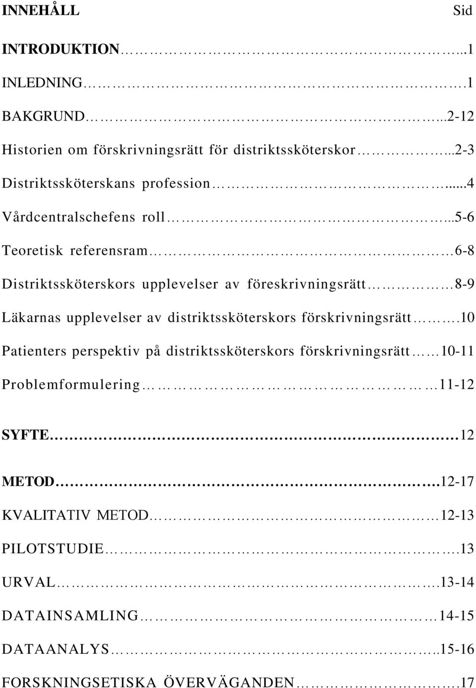 ..5-6 Teoretisk referensram 6-8 Distriktssköterskors upplevelser av föreskrivningsrätt 8-9 Läkarnas upplevelser av distriktssköterskors