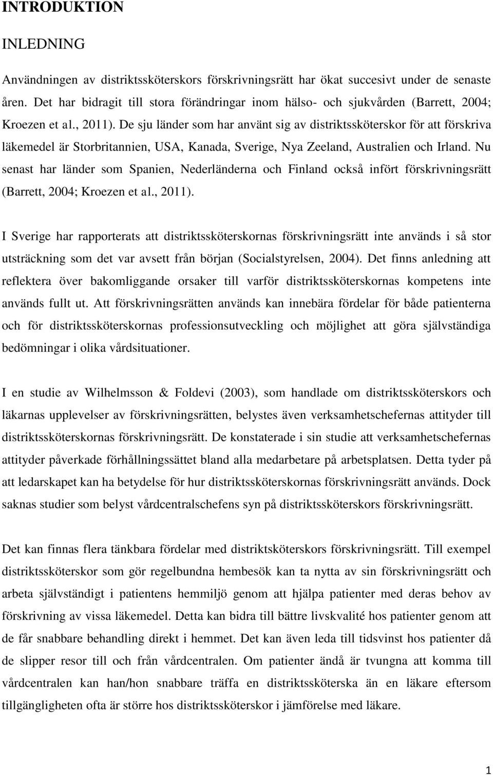 De sju länder som har använt sig av distriktssköterskor för att förskriva läkemedel är Storbritannien, USA, Kanada, Sverige, Nya Zeeland, Australien och Irland.