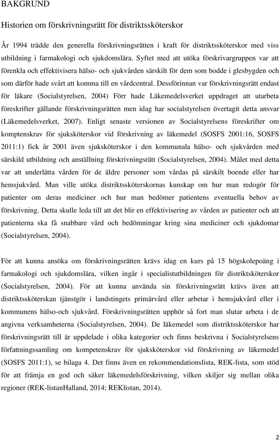 Dessförinnan var förskrivningsrätt endast för läkare (Socialstyrelsen, 2004) Förr hade Läkemedelsverket uppdraget att utarbeta föreskrifter gällande förskrivningsrätten men idag har socialstyrelsen