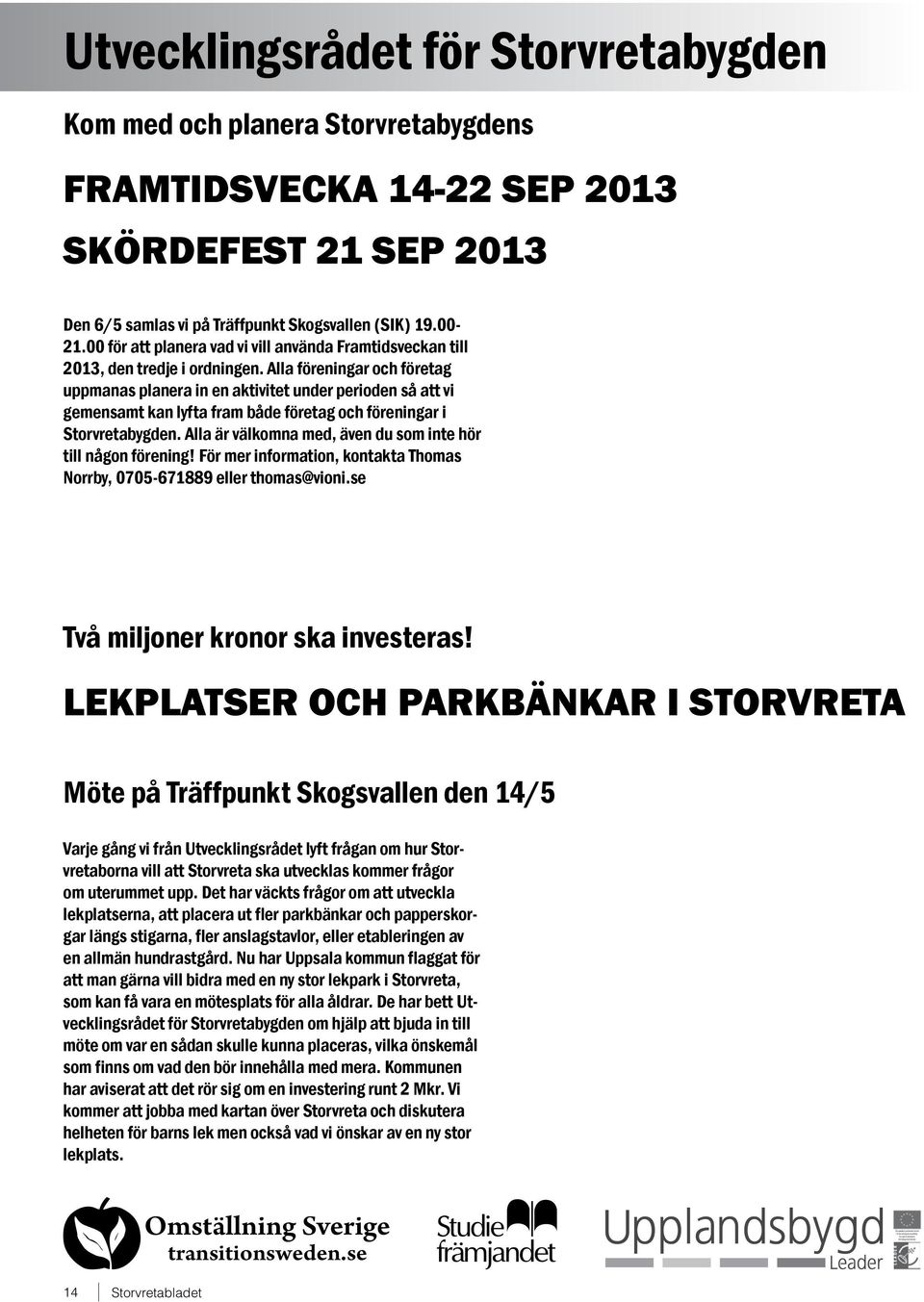 Alla föreningar och företag uppmanas planera in en aktivitet under perioden så att vi gemensamt kan lyfta fram både företag och föreningar i Storvretabygden.